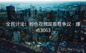 全民讨论：粉色视频观看惹争议 · 爆点3063